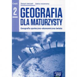 Geografia dla maturzysty Geografia społeczno-ekonomiczna świata LO kl.2 ćwiczenia / Zakres rozszerzony
