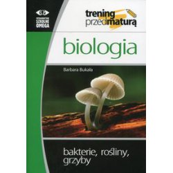 Biologia Trening przed maturą Bakterie, rośliny, grzyby. Barbara Bukała. OMEGA