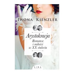 Arystokracja Romanse i miłość w XX stuleciu Iwona Kienzler