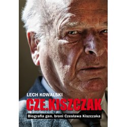 Cze.Kiszczak. Biografia gen. broni Czesława Kiszczaka. Lech Kowalski